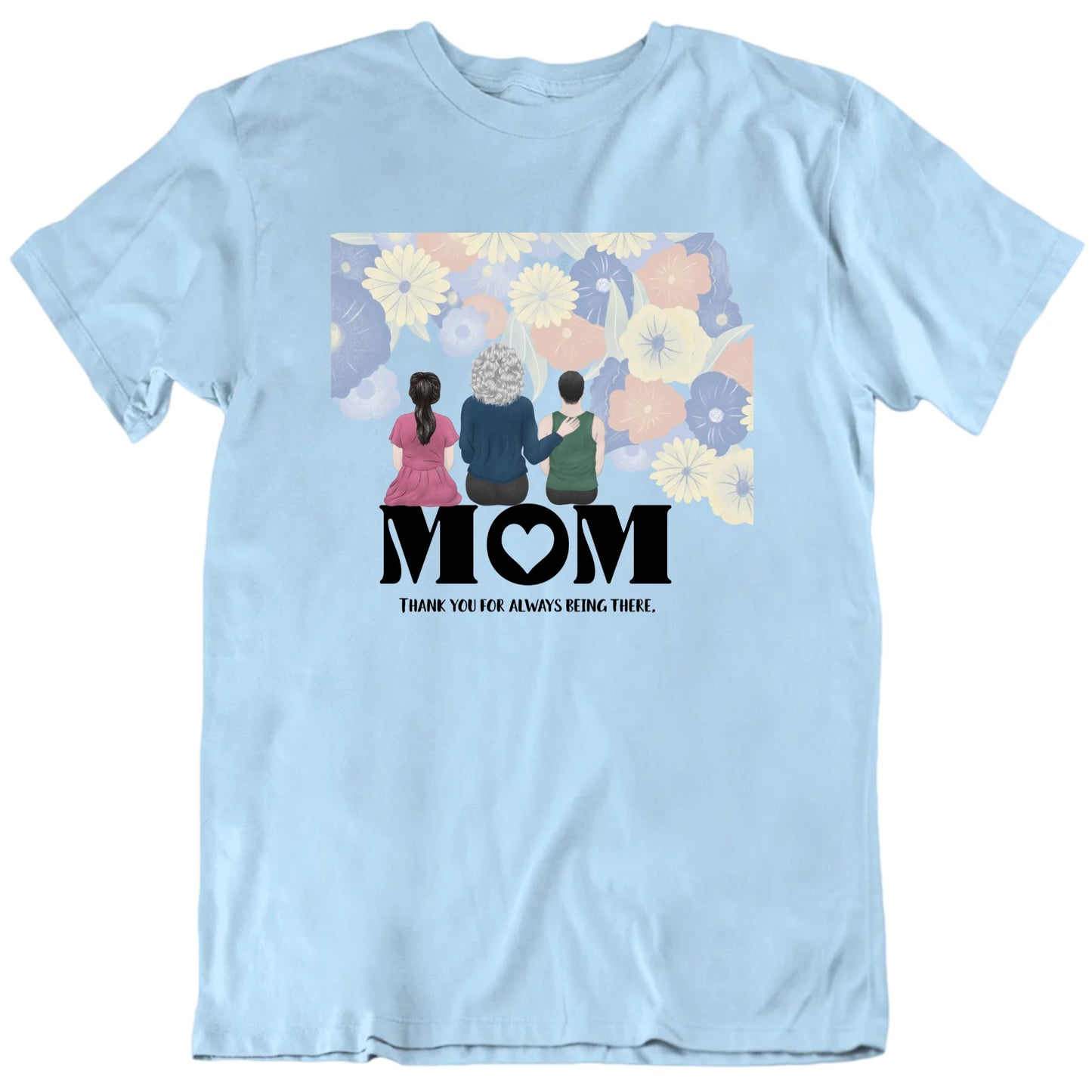 Mom Thank You For Always Being There Custom Mother's Day T shirt