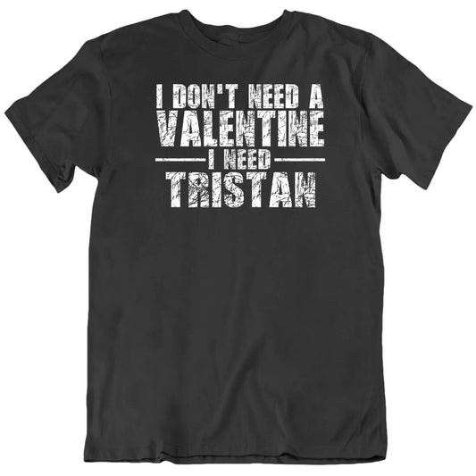 Customizable I Don't Need A Valentine I Need Custom Name Favorite Thing Personalized Premium Quality Unisex Gift T Shirt