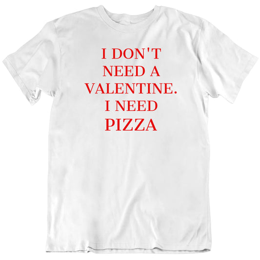 Customizable I Don't Need A Valentine I Need Custom Favorite Thing Personalized Premium Quality Unisex Gift T Shirt
