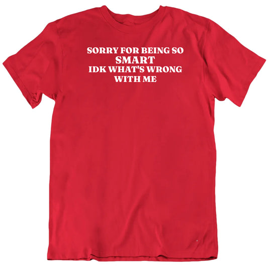 Customizable Sorry For Being So IDK What's Wrong With Me Custom Text Personalized Premium Quality Unisex Gift T Shirt
