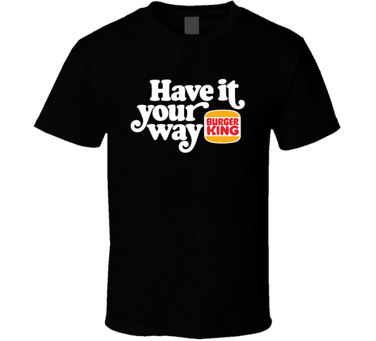 Have It Your Way Burger King Most Memorable Retro Ad Slogan Cool Fast Food T Shirt