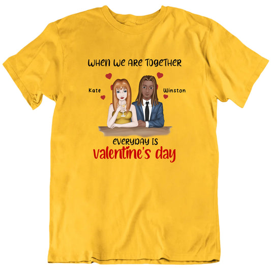 When We Are Together Everday Is Valentine's Day Custom Names T shirt