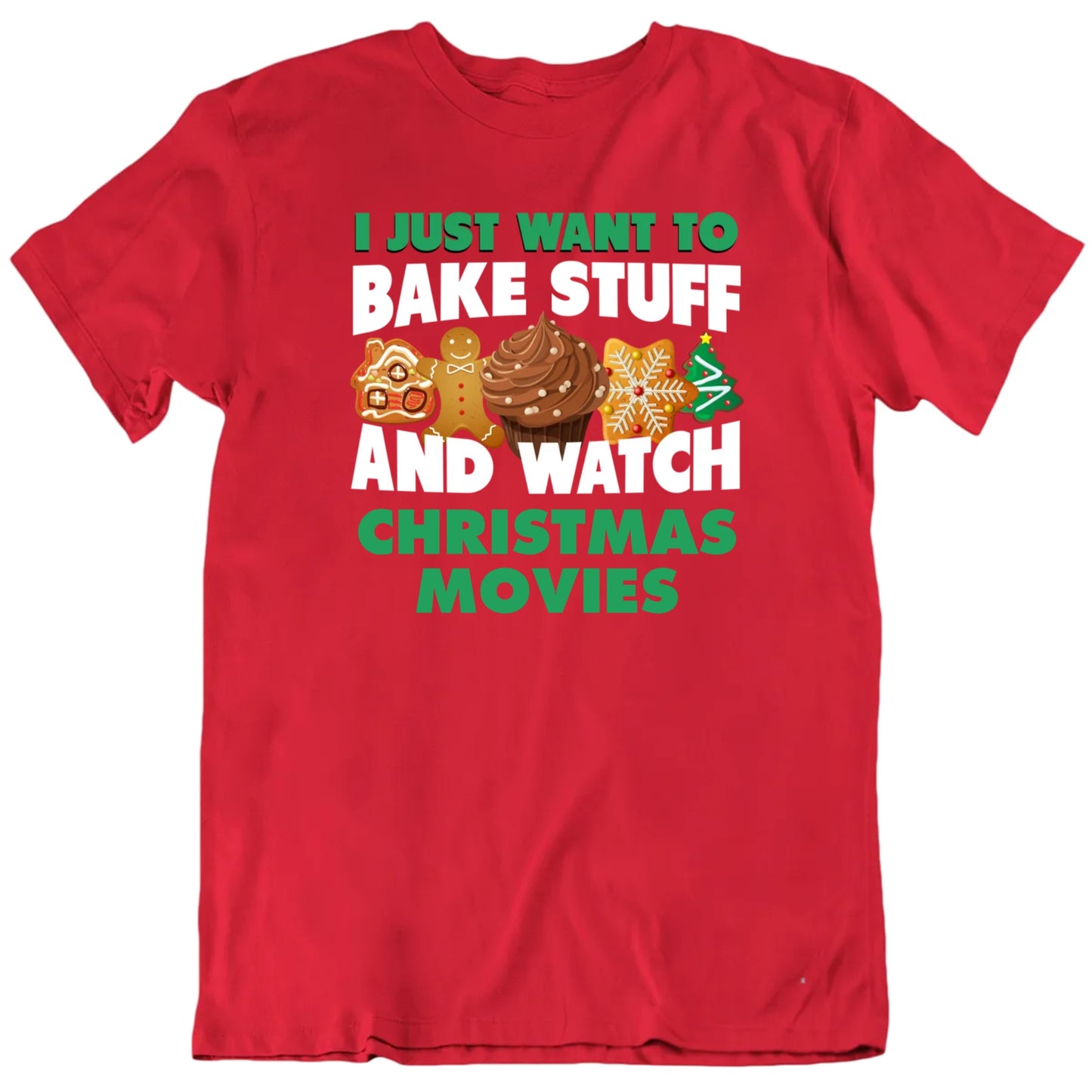 I Just Want To Bake Stuff And Watch Christmas Movies Customizable Unisex T shirt
