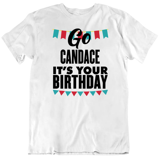 Customizable Go It's Your Birthday Custom Name Personalized Quality Unisex Birthday Gift T Shirt