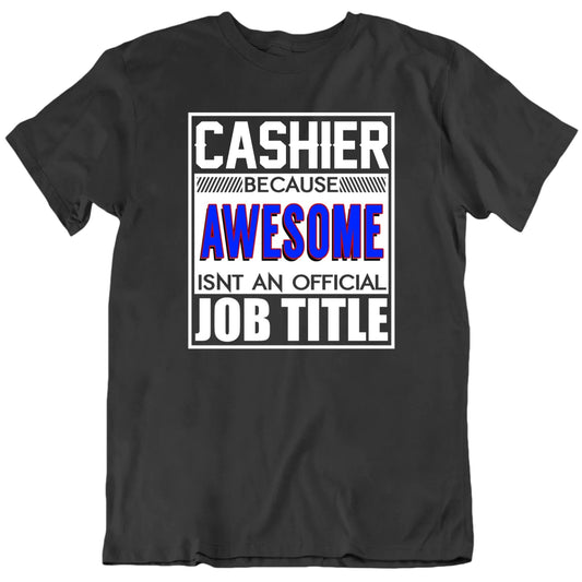 Custom Job Title Because Awesome Isn't An Official Job Title Unisex T shirt