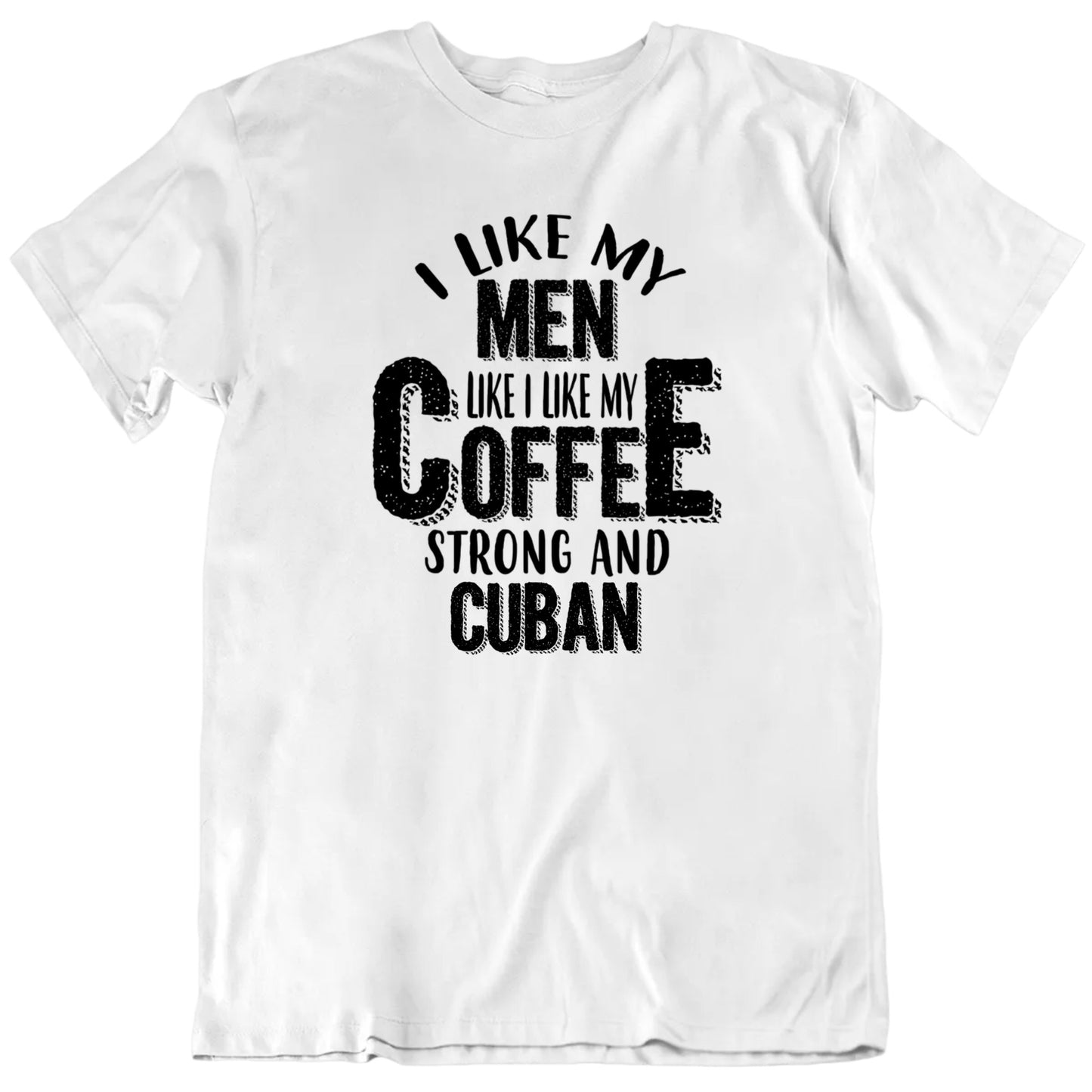 I Like My Men Like My Coffee Custom Coffee Type Unisex T shirt