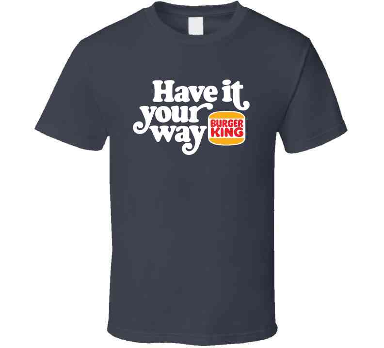 Have It Your Way Burger King Most Memorable Retro Ad Slogan Cool Fast Food T Shirt