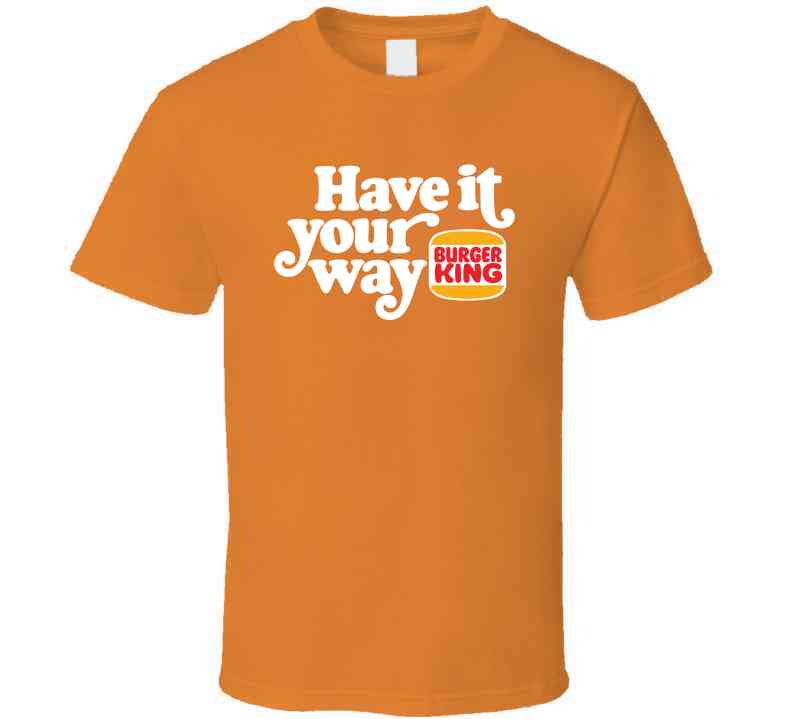 Have It Your Way Burger King Most Memorable Retro Ad Slogan Cool Fast Food T Shirt