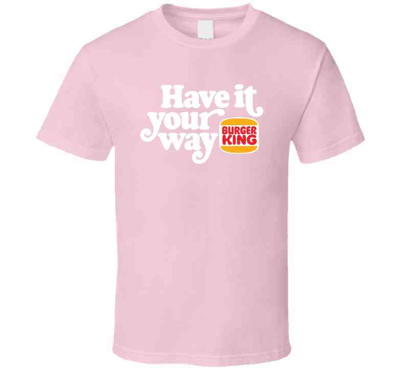 Have It Your Way Burger King Most Memorable Retro Ad Slogan Cool Fast Food T Shirt