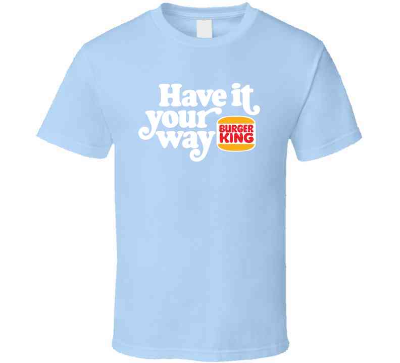 Have It Your Way Burger King Most Memorable Retro Ad Slogan Cool Fast Food T Shirt