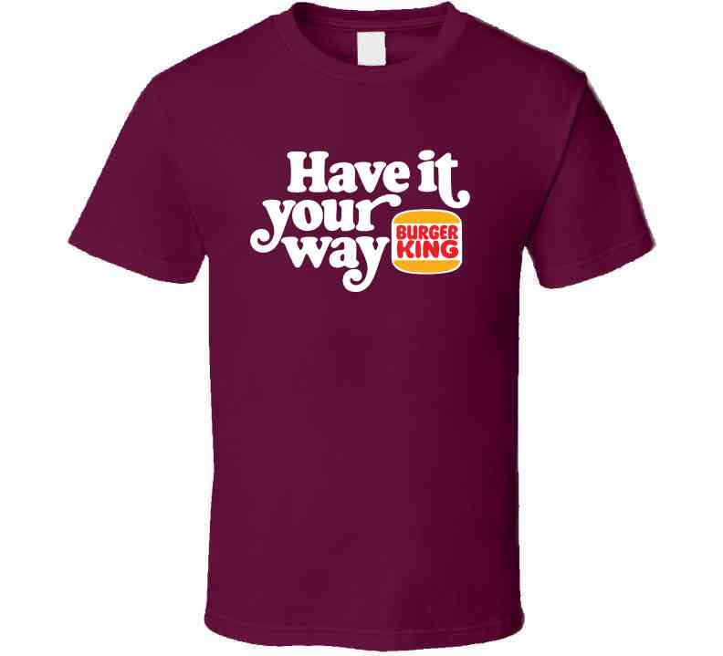 Have It Your Way Burger King Most Memorable Retro Ad Slogan Cool Fast Food T Shirt