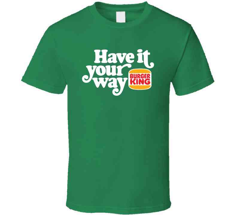 Have It Your Way Burger King Most Memorable Retro Ad Slogan Cool Fast Food T Shirt