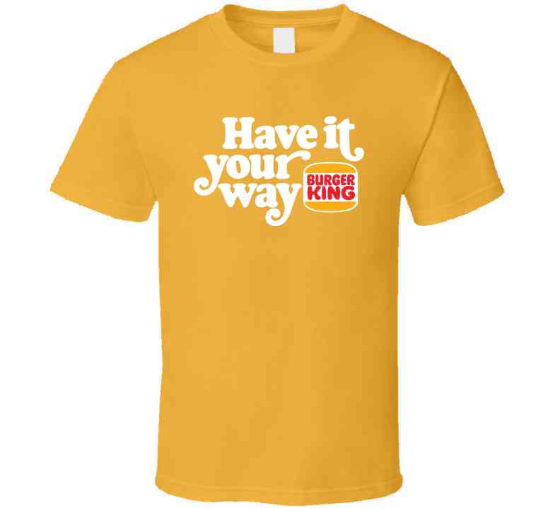 Have It Your Way Burger King Most Memorable Retro Ad Slogan Cool Fast Food T Shirt