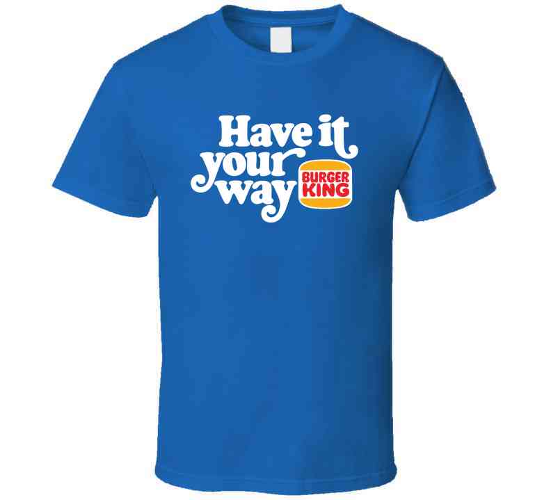 Have It Your Way Burger King Most Memorable Retro Ad Slogan Cool Fast Food T Shirt