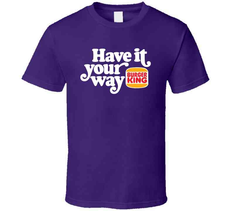 Have It Your Way Burger King Most Memorable Retro Ad Slogan Cool Fast Food T Shirt