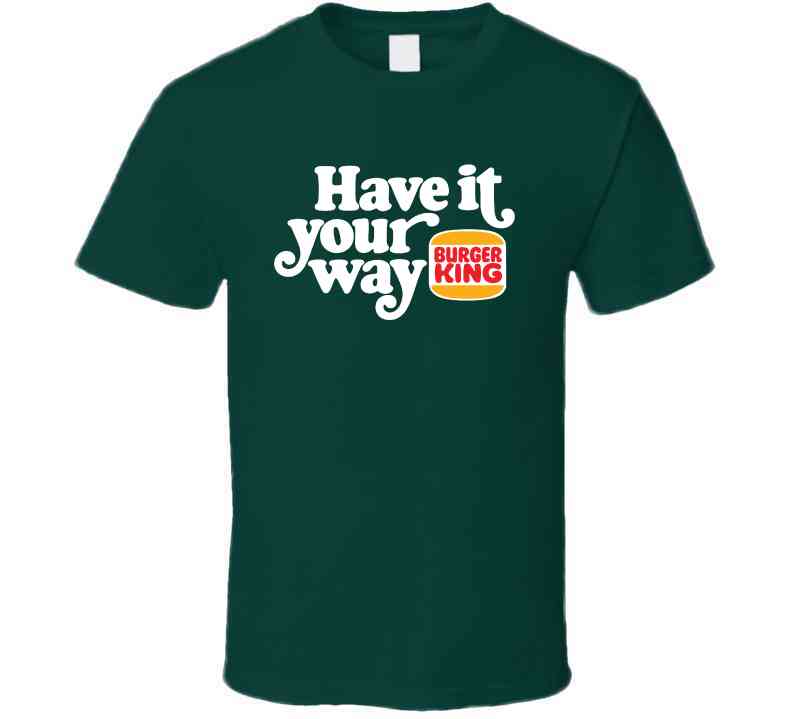 Have It Your Way Burger King Most Memorable Retro Ad Slogan Cool Fast Food T Shirt