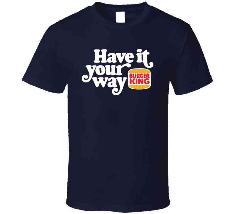 Have It Your Way Burger King Most Memorable Retro Ad Slogan Cool Fast Food T Shirt