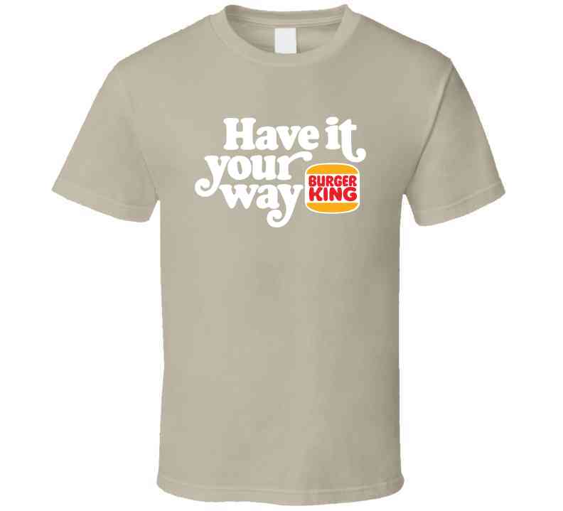 Have It Your Way Burger King Most Memorable Retro Ad Slogan Cool Fast Food T Shirt