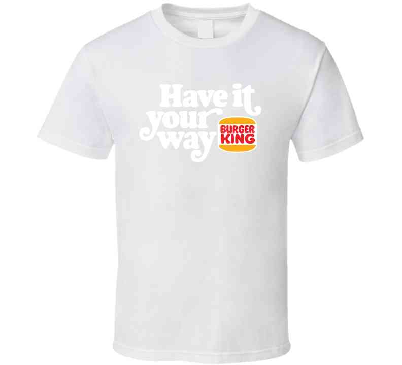 Have It Your Way Burger King Most Memorable Retro Ad Slogan Cool Fast Food T Shirt