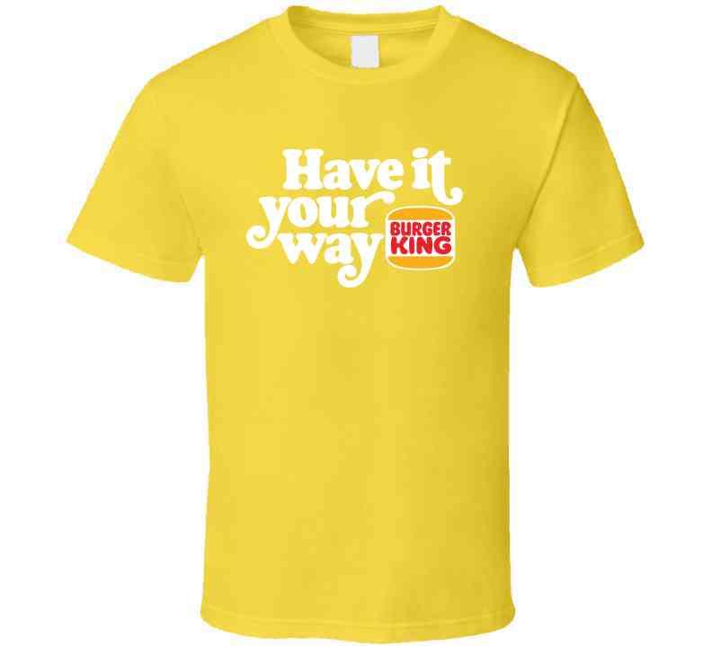 Have It Your Way Burger King Most Memorable Retro Ad Slogan Cool Fast Food T Shirt