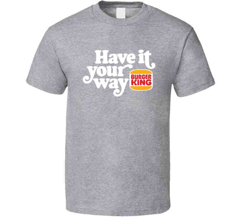 Have It Your Way Burger King Most Memorable Retro Ad Slogan Cool Fast Food T Shirt