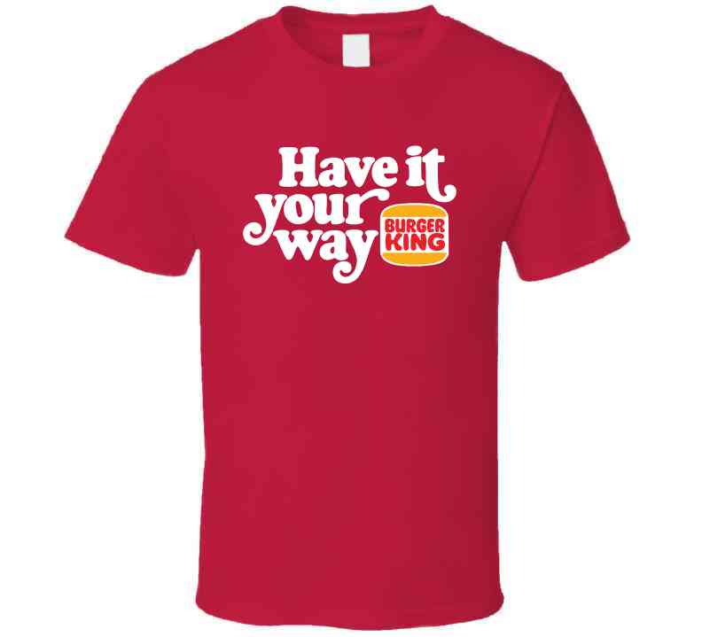 Have It Your Way Burger King Most Memorable Retro Ad Slogan Cool Fast Food T Shirt